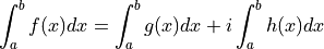 \int_a^b f(x) dx = \int_a^b g(x) dx + i\int_a^b h(x) dx